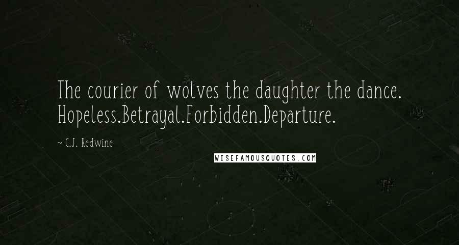 C.J. Redwine Quotes: The courier of wolves the daughter the dance. Hopeless.Betrayal.Forbidden.Departure.