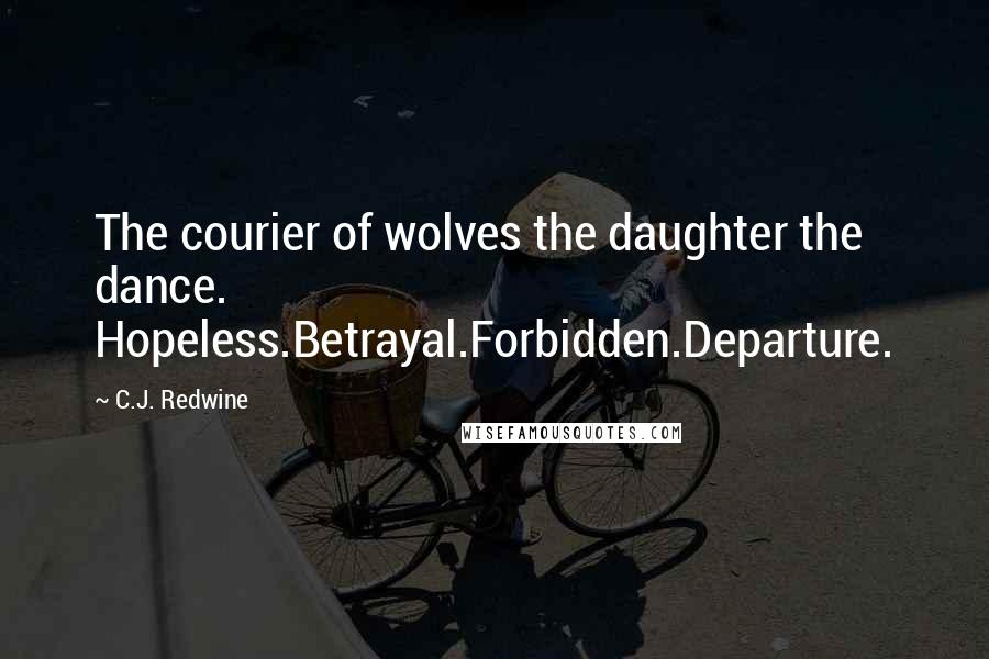 C.J. Redwine Quotes: The courier of wolves the daughter the dance. Hopeless.Betrayal.Forbidden.Departure.