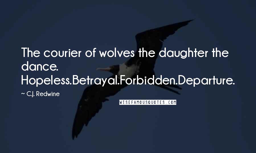 C.J. Redwine Quotes: The courier of wolves the daughter the dance. Hopeless.Betrayal.Forbidden.Departure.
