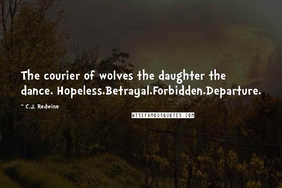 C.J. Redwine Quotes: The courier of wolves the daughter the dance. Hopeless.Betrayal.Forbidden.Departure.