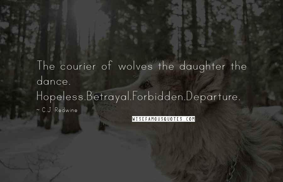 C.J. Redwine Quotes: The courier of wolves the daughter the dance. Hopeless.Betrayal.Forbidden.Departure.