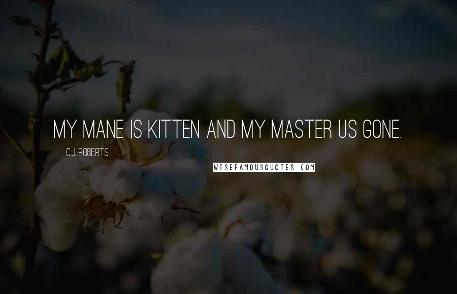 C.J. Roberts Quotes: my mane is Kitten and my master us gone.