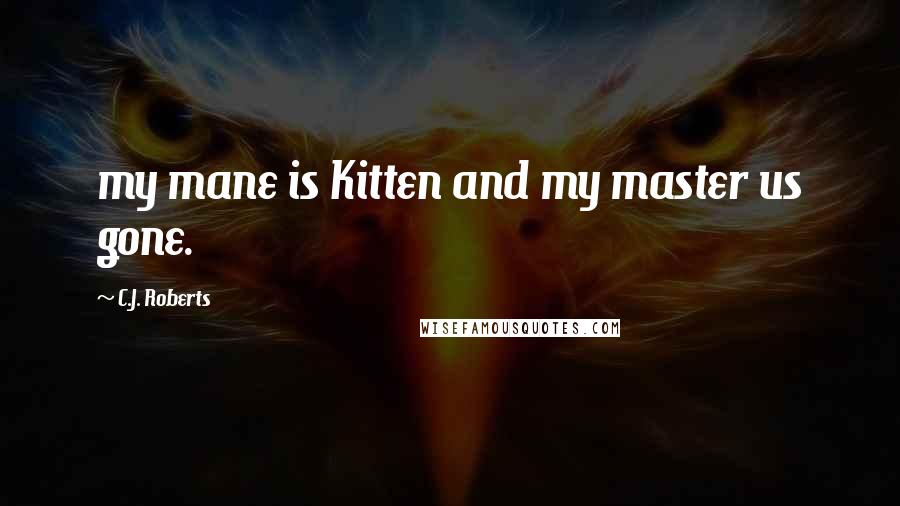 C.J. Roberts Quotes: my mane is Kitten and my master us gone.