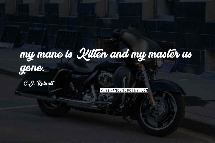 C.J. Roberts Quotes: my mane is Kitten and my master us gone.