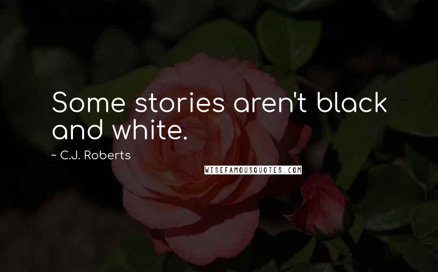 C.J. Roberts Quotes: Some stories aren't black and white.