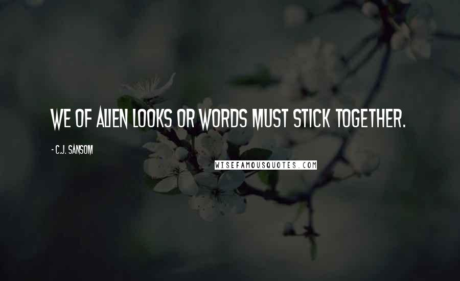 C.J. Sansom Quotes: We of alien looks or words must stick together.