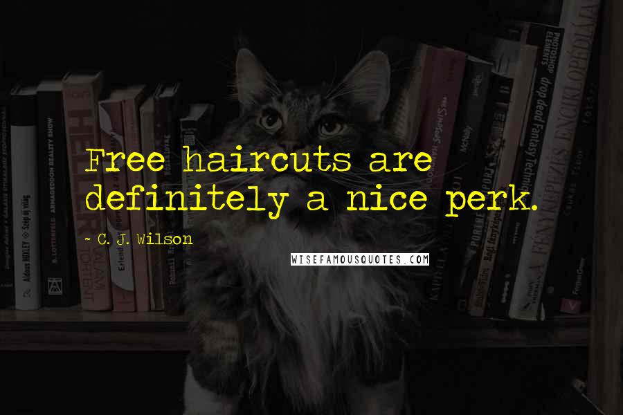 C. J. Wilson Quotes: Free haircuts are definitely a nice perk.