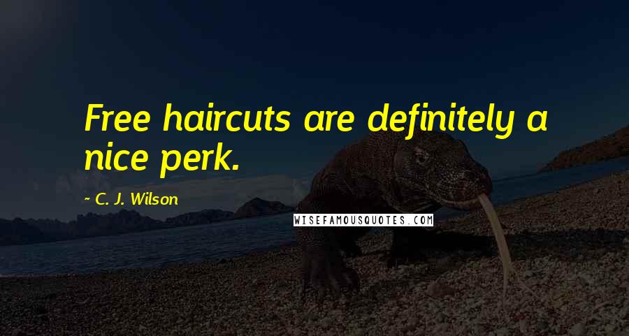 C. J. Wilson Quotes: Free haircuts are definitely a nice perk.