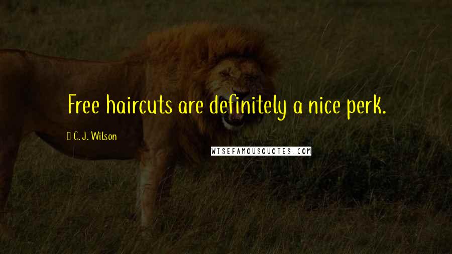 C. J. Wilson Quotes: Free haircuts are definitely a nice perk.