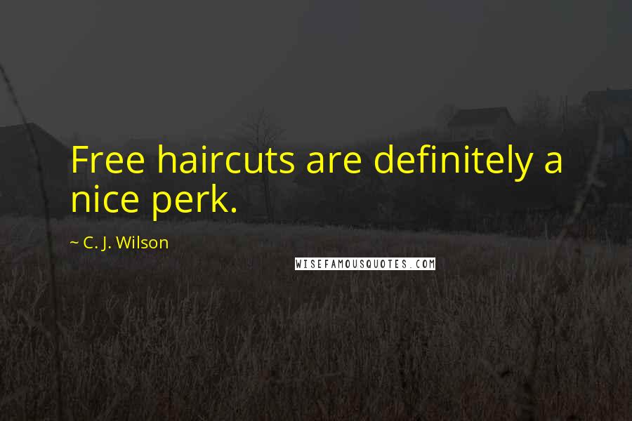 C. J. Wilson Quotes: Free haircuts are definitely a nice perk.