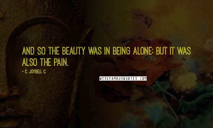 C. JoyBell C. Quotes: And so the beauty was in being alone; but it was also the pain.