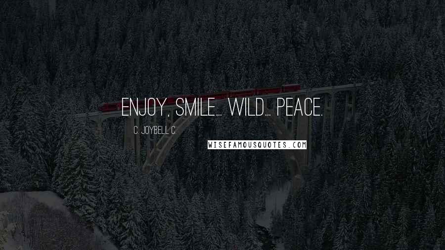 C. JoyBell C. Quotes: Enjoy, smile... wild... peace.