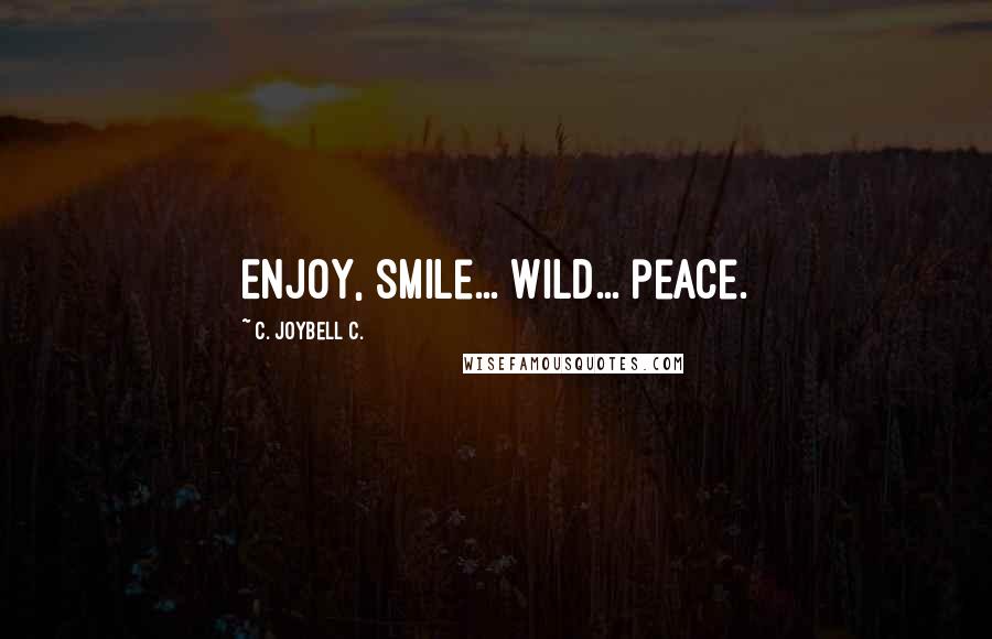 C. JoyBell C. Quotes: Enjoy, smile... wild... peace.