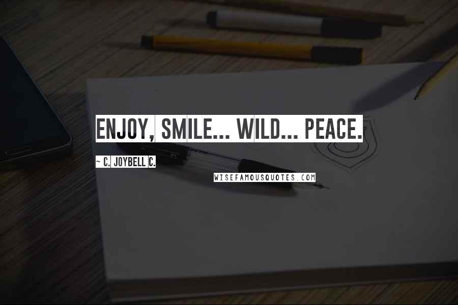 C. JoyBell C. Quotes: Enjoy, smile... wild... peace.