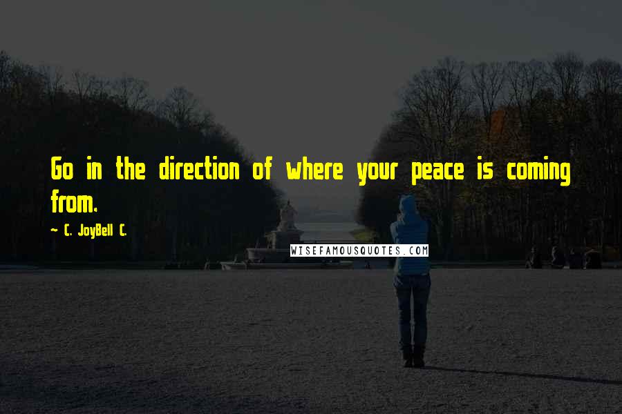 C. JoyBell C. Quotes: Go in the direction of where your peace is coming from.