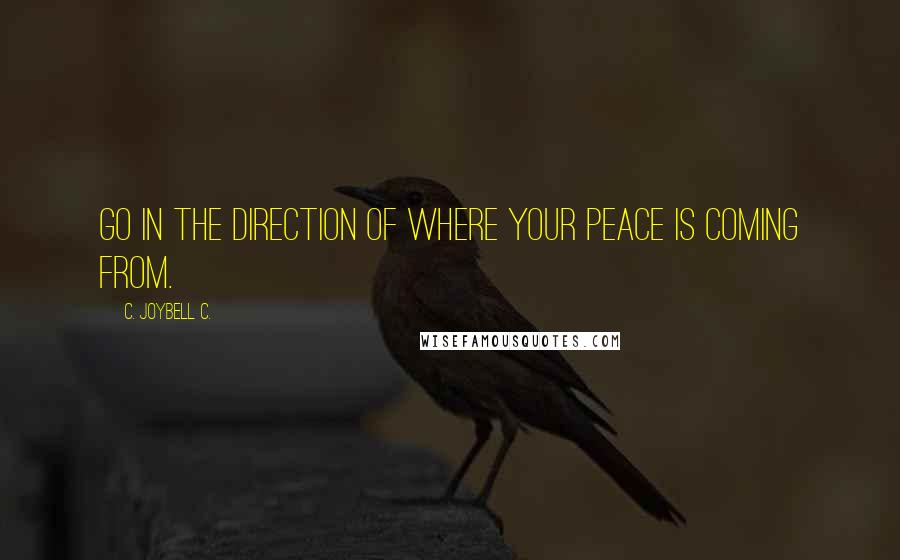 C. JoyBell C. Quotes: Go in the direction of where your peace is coming from.