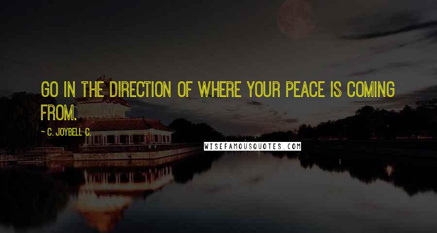 C. JoyBell C. Quotes: Go in the direction of where your peace is coming from.