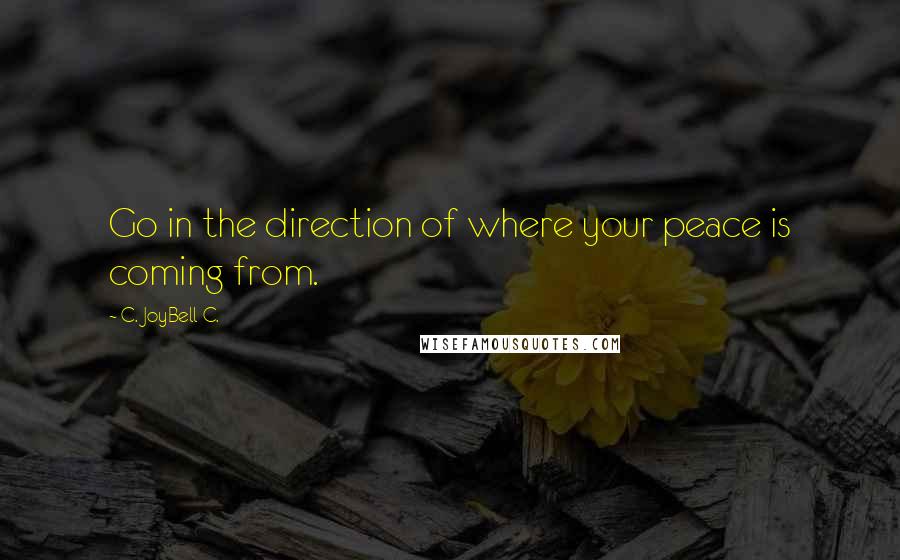 C. JoyBell C. Quotes: Go in the direction of where your peace is coming from.