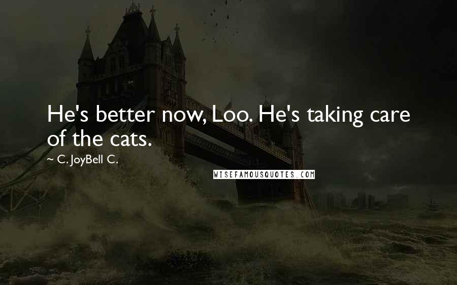 C. JoyBell C. Quotes: He's better now, Loo. He's taking care of the cats.