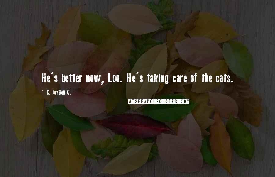 C. JoyBell C. Quotes: He's better now, Loo. He's taking care of the cats.