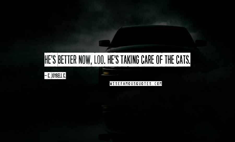 C. JoyBell C. Quotes: He's better now, Loo. He's taking care of the cats.