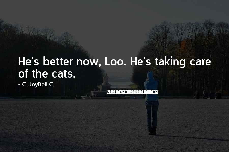 C. JoyBell C. Quotes: He's better now, Loo. He's taking care of the cats.