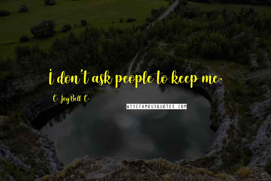 C. JoyBell C. Quotes: I don't ask people to keep me.