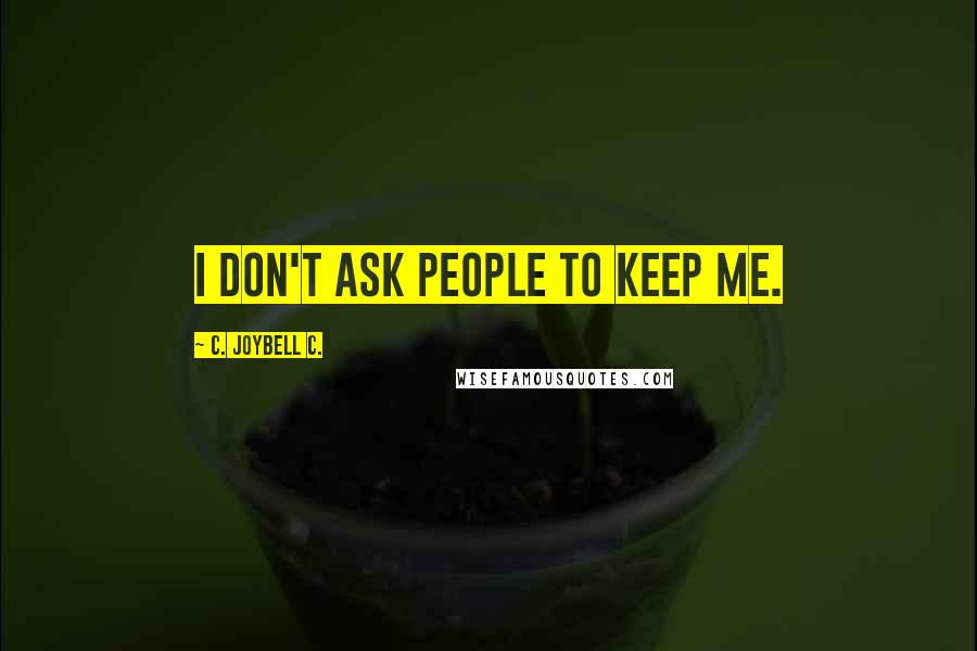 C. JoyBell C. Quotes: I don't ask people to keep me.