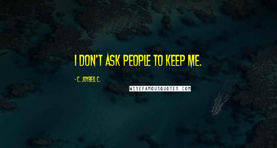 C. JoyBell C. Quotes: I don't ask people to keep me.