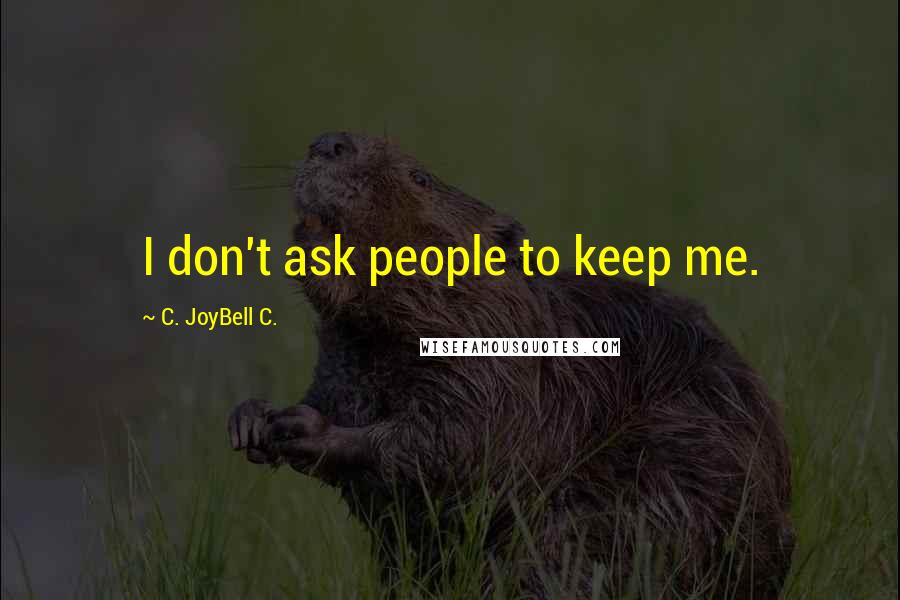 C. JoyBell C. Quotes: I don't ask people to keep me.