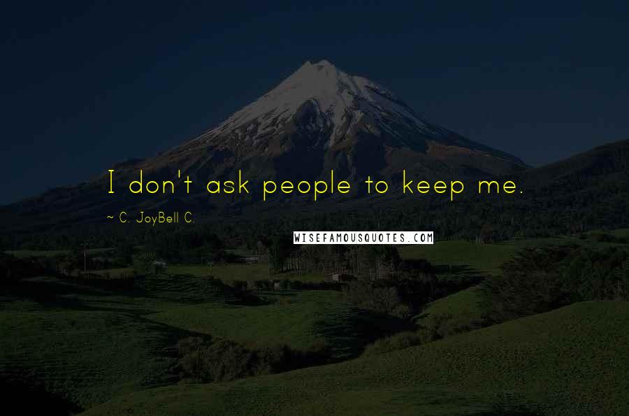 C. JoyBell C. Quotes: I don't ask people to keep me.