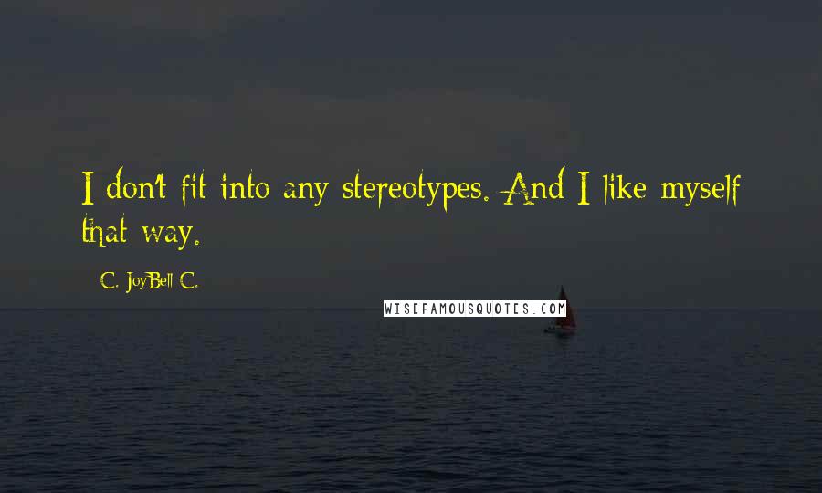 C. JoyBell C. Quotes: I don't fit into any stereotypes. And I like myself that way.