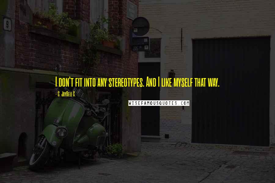 C. JoyBell C. Quotes: I don't fit into any stereotypes. And I like myself that way.