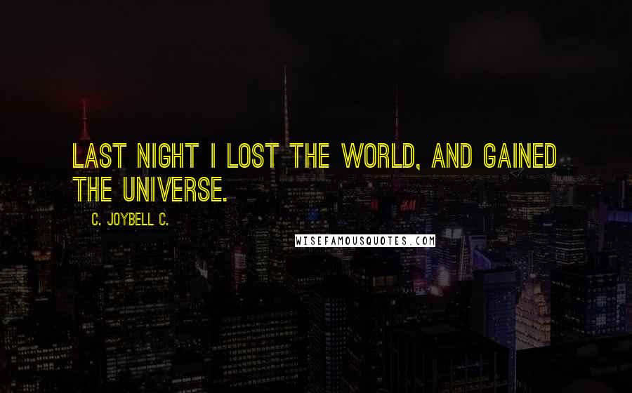 C. JoyBell C. Quotes: Last night I lost the world, and gained the universe.