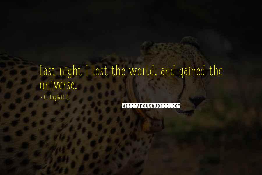 C. JoyBell C. Quotes: Last night I lost the world, and gained the universe.