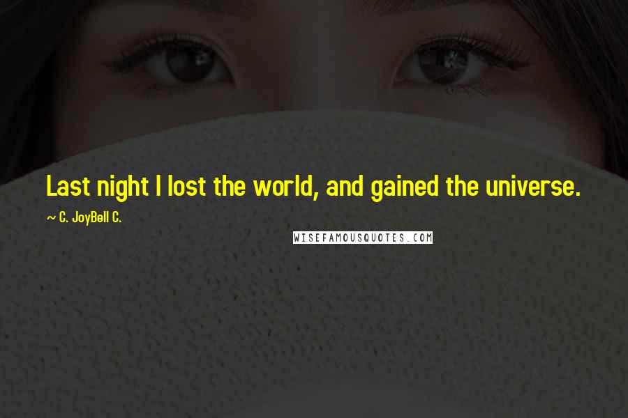 C. JoyBell C. Quotes: Last night I lost the world, and gained the universe.