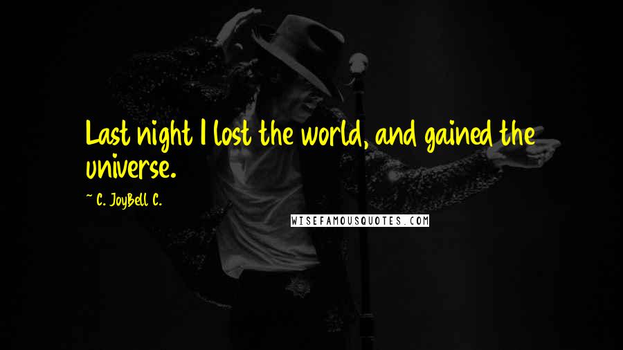 C. JoyBell C. Quotes: Last night I lost the world, and gained the universe.