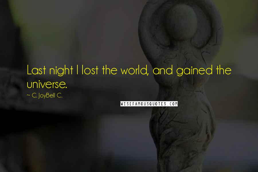 C. JoyBell C. Quotes: Last night I lost the world, and gained the universe.