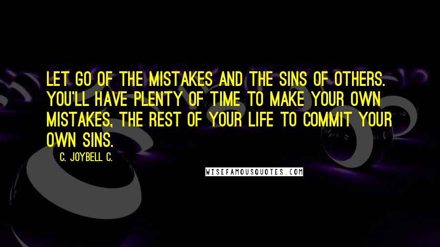 C. JoyBell C. Quotes: Let go of the mistakes and the sins of others. You'll have plenty of time to make your own mistakes, the rest of your life to commit your own sins.