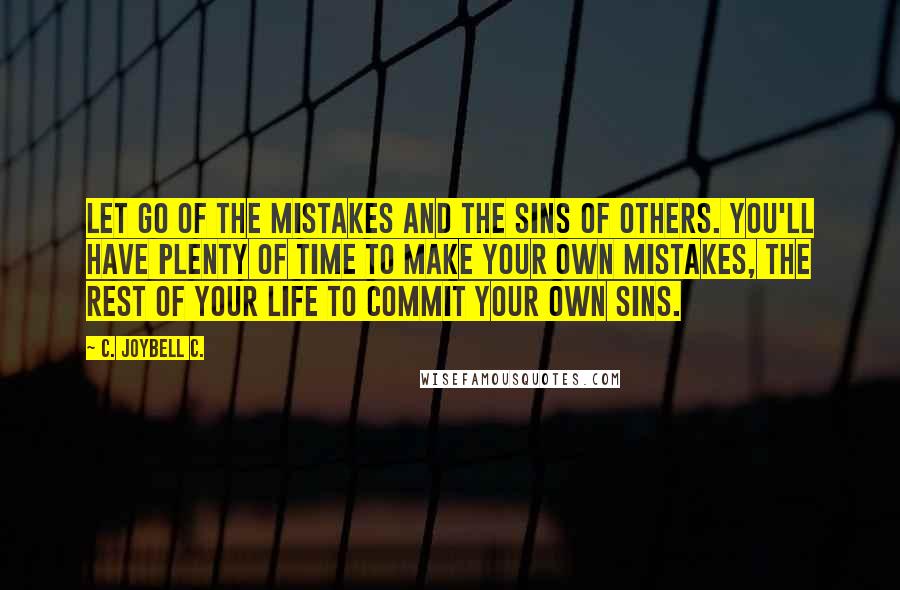 C. JoyBell C. Quotes: Let go of the mistakes and the sins of others. You'll have plenty of time to make your own mistakes, the rest of your life to commit your own sins.