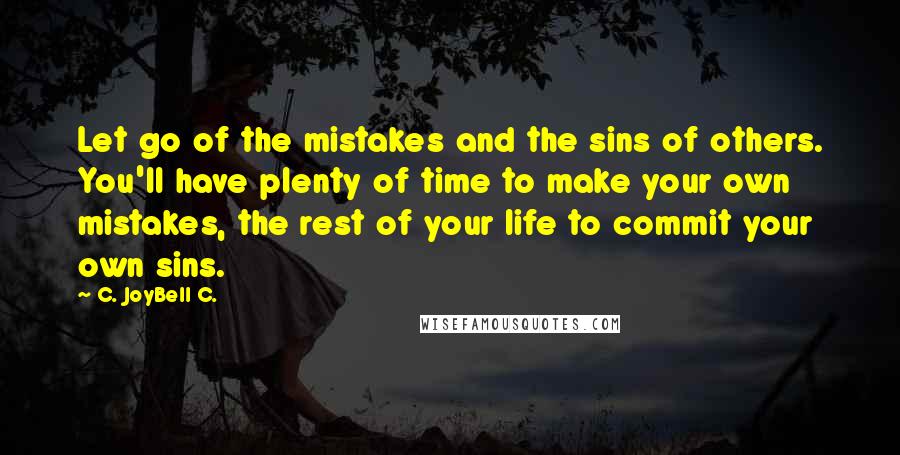 C. JoyBell C. Quotes: Let go of the mistakes and the sins of others. You'll have plenty of time to make your own mistakes, the rest of your life to commit your own sins.