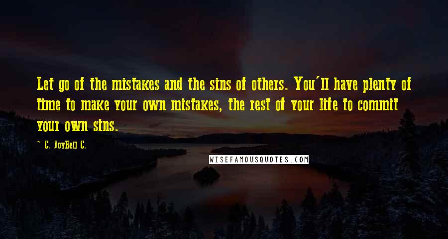 C. JoyBell C. Quotes: Let go of the mistakes and the sins of others. You'll have plenty of time to make your own mistakes, the rest of your life to commit your own sins.