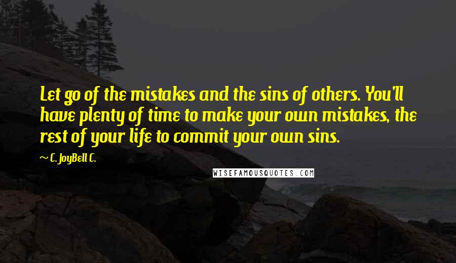 C. JoyBell C. Quotes: Let go of the mistakes and the sins of others. You'll have plenty of time to make your own mistakes, the rest of your life to commit your own sins.