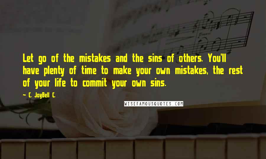 C. JoyBell C. Quotes: Let go of the mistakes and the sins of others. You'll have plenty of time to make your own mistakes, the rest of your life to commit your own sins.