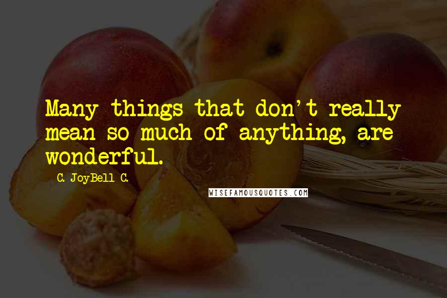 C. JoyBell C. Quotes: Many things that don't really mean so much of anything, are wonderful.