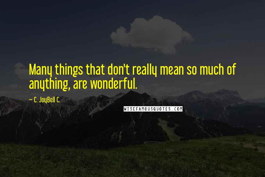 C. JoyBell C. Quotes: Many things that don't really mean so much of anything, are wonderful.