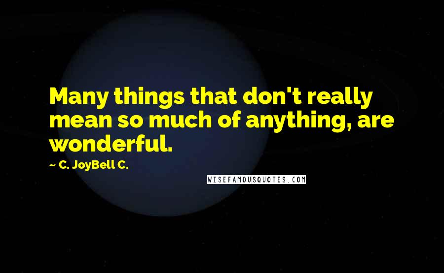 C. JoyBell C. Quotes: Many things that don't really mean so much of anything, are wonderful.