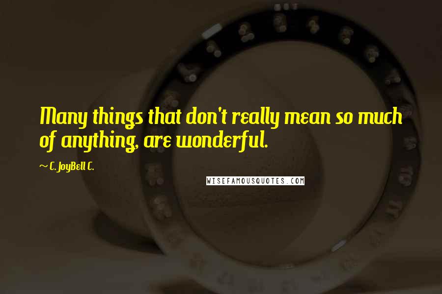 C. JoyBell C. Quotes: Many things that don't really mean so much of anything, are wonderful.