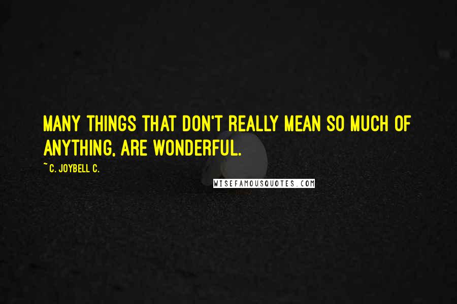 C. JoyBell C. Quotes: Many things that don't really mean so much of anything, are wonderful.