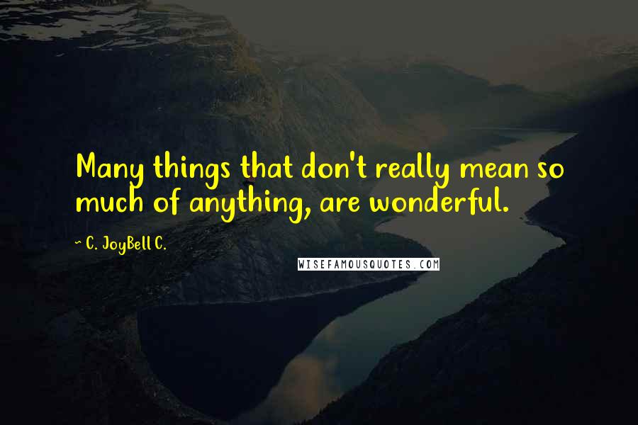 C. JoyBell C. Quotes: Many things that don't really mean so much of anything, are wonderful.